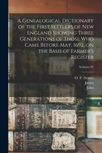 A Genealogical Dictionary of the First Settlers of New England Showing Three Generations of Those Who Came Before May 1692 on the Basis of Farmer‘s