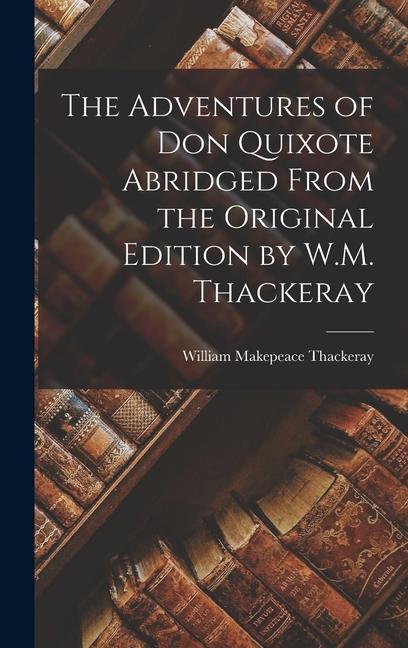 The Adventures of Don Quixote Abridged From the Original Edition by W.M. Thackeray