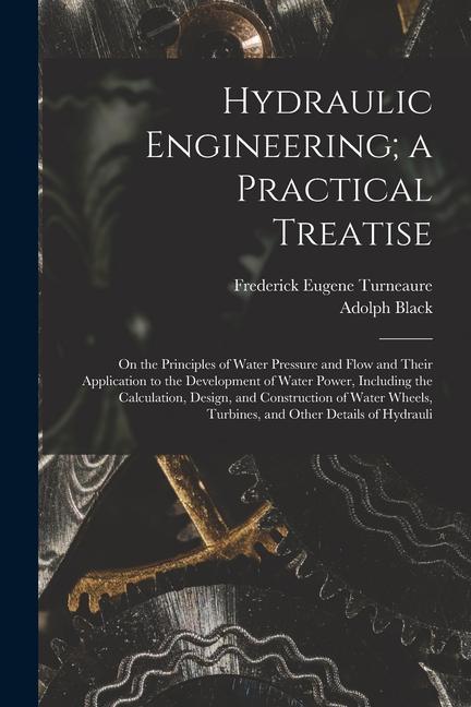 Hydraulic Engineering; a Practical Treatise: On the Principles of Water Pressure and Flow and Their Application to the Development of Water Power Inc