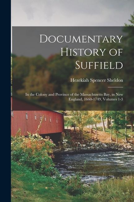 Documentary History of Suffield: In the Colony and Province of the Massachusetts Bay in New England 1660-1749 Volumes 1-3