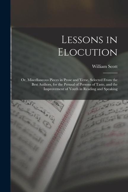 Lessons in Elocution: Or Miscellaneous Pieces in Prose and Verse Selected From the Best Authors for the Perusal of Persons of Taste and