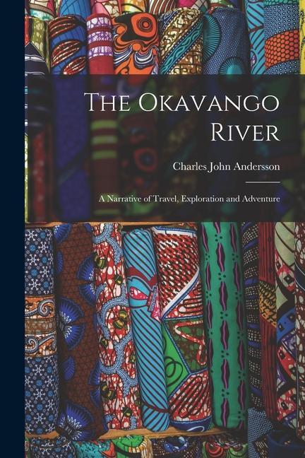 The Okavango River; a Narrative of Travel Exploration and Adventure