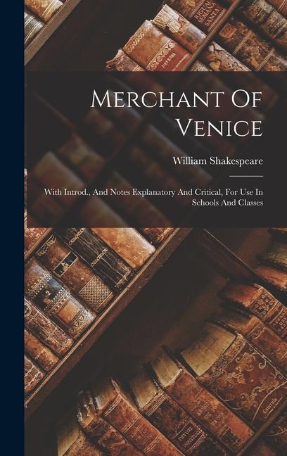 Merchant Of Venice: With Introd. And Notes Explanatory And Critical For Use In Schools And Classes
