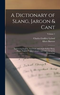 A Dictionary of Slang Jargon & Cant: Embracing English American and Anglo-Indian Slang Pidgin English Tinker‘s Jargon and Other Irregular Phrase