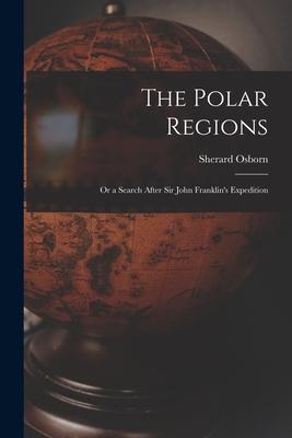 The Polar Regions: Or a Search After Sir John Franklin‘s Expedition