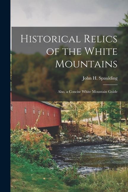 Historical Relics of the White Mountains: Also a Concise White Mountain Guide