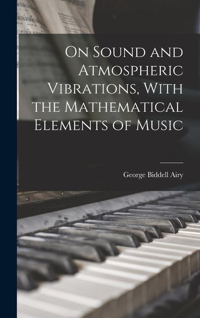 On Sound and Atmospheric Vibrations With the Mathematical Elements of Music