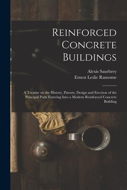 Reinforced Concrete Buildings; a Treatise on the History Patents  and Erection of the Principal Parts Entering Into a Modern Reinforced Concre