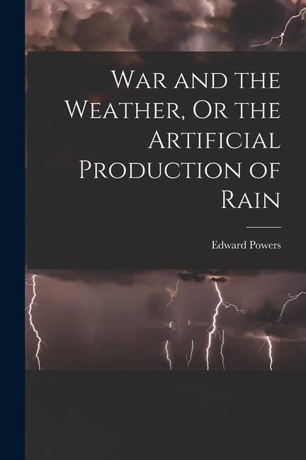 War and the Weather Or the Artificial Production of Rain
