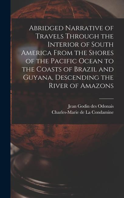 Abridged Narrative of Travels Through the Interior of South America From the Shores of the Pacific Ocean to the Coasts of Brazil and Guyana Descending the River of Amazons
