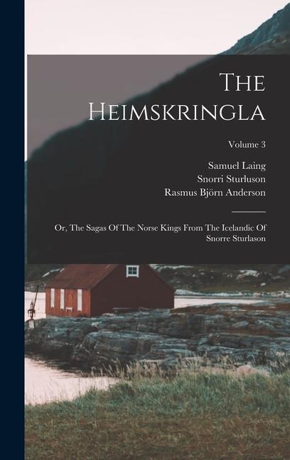 The Heimskringla: Or The Sagas Of The Norse Kings From The Icelandic Of Snorre Sturlason; Volume 3