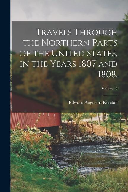 Travels Through the Northern Parts of the United States in the Years 1807 and 1808.; Volume 2