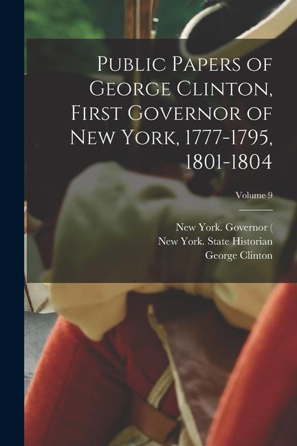 Public Papers of George Clinton First Governor of New York 1777-1795 1801-1804; Volume 9