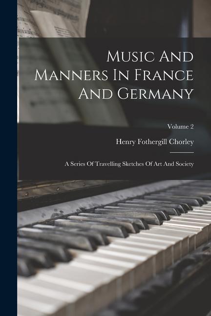 Music And Manners In France And Germany: A Series Of Travelling Sketches Of Art And Society; Volume 2