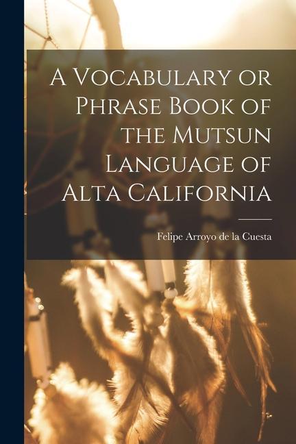 A Vocabulary or Phrase Book of the Mutsun Language of Alta California