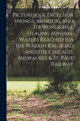 Picturesque Excelsior Springs Missouri and its Wonderful Healing Mineral Waters Reached via the Wabash Railroad and the Chicago Milwaukee & St. Pau