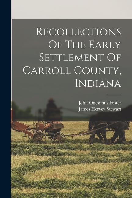 Recollections Of The Early Settlement Of Carroll County Indiana