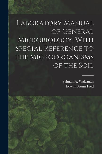 Laboratory Manual of General Microbiology With Special Reference to the Microorganisms of the Soil