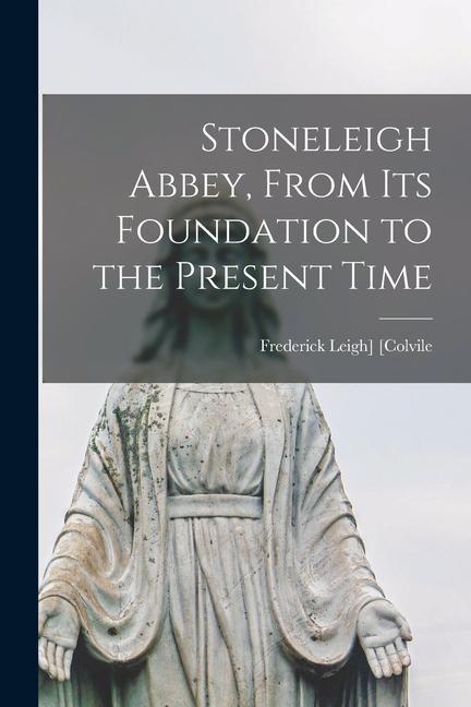 Stoneleigh Abbey From its Foundation to the Present Time