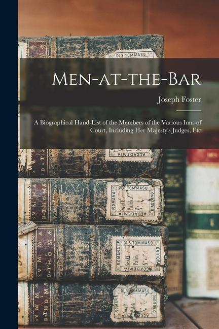 Men-at-the-bar: A Biographical Hand-list of the Members of the Various Inns of Court Including Her Majesty‘s Judges Etc