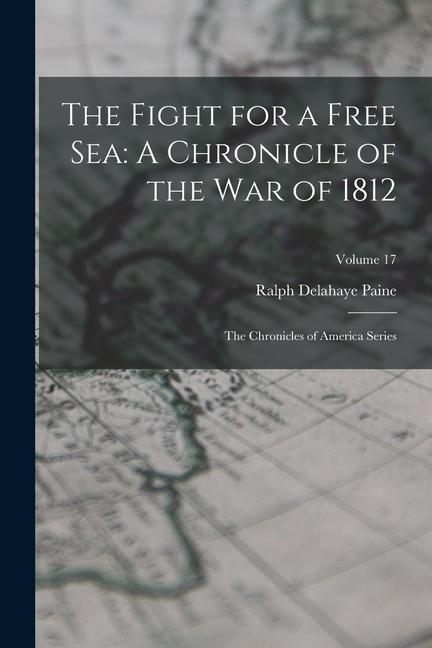 The Fight for a Free Sea: A Chronicle of the War of 1812: The Chronicles of America Series; Volume 17