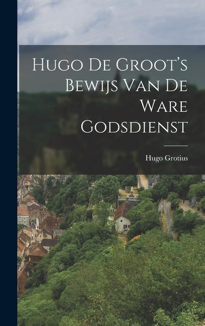Hugo de Groot‘s Bewijs van de Ware Godsdienst
