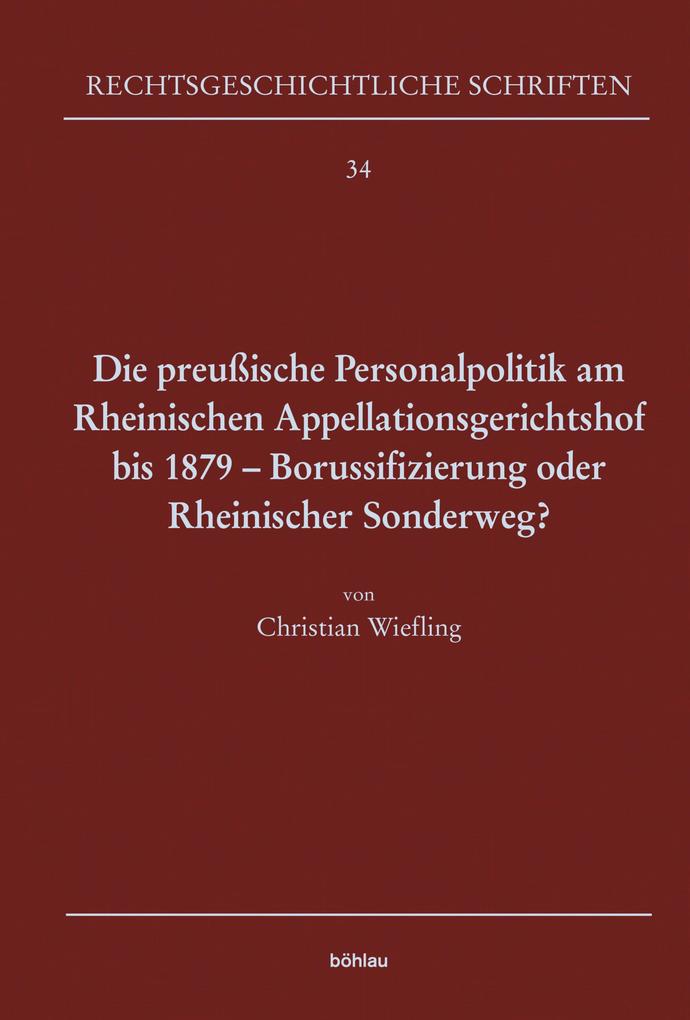 Die preußische Personalpolitik am Rheinischen Appellationsgerichtshof bis 1879 - Borussifizierung oder Rheinischer Sonderweg?