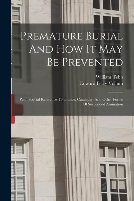 Premature Burial And How It May Be Prevented: With Special Reference To Trance Catalepsy And Other Forms Of Suspended Animation