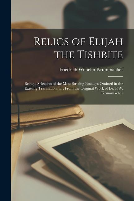 Relics of Elijah the Tishbite: Being a Selection of the Most Striking Passages Omitted in the Existing Translation. Tr. From the Original Work of Dr.