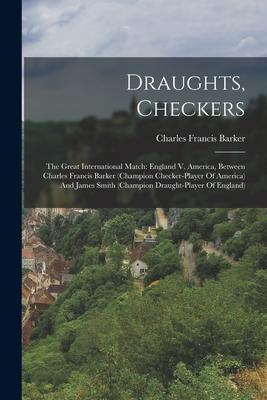 Draughts Checkers: The Great International Match: England V. America Between Charles Francis Barker (champion Checker-player Of America)