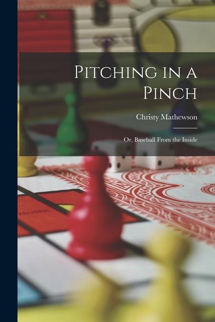 Pitching in a Pinch: Or Baseball From the Inside