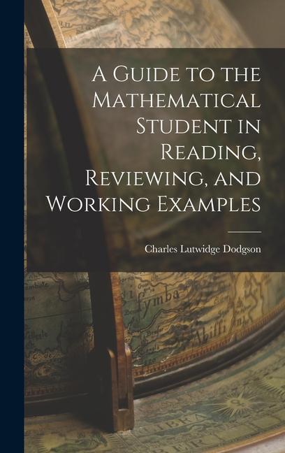A Guide to the Mathematical Student in Reading Reviewing and Working Examples