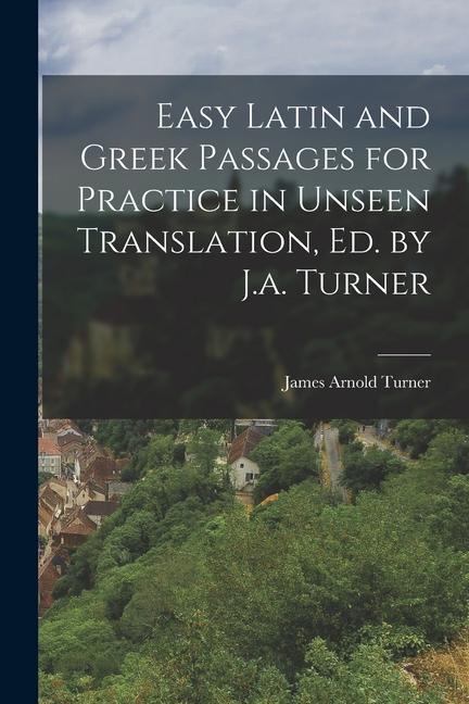Easy Latin and Greek Passages for Practice in Unseen Translation Ed. by J.a. Turner