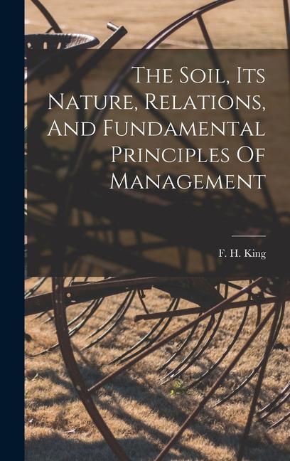 The Soil Its Nature Relations And Fundamental Principles Of Management