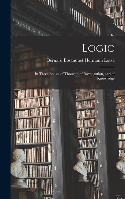 Logic: In Three Books of Thought of Investigation and of Knowledge