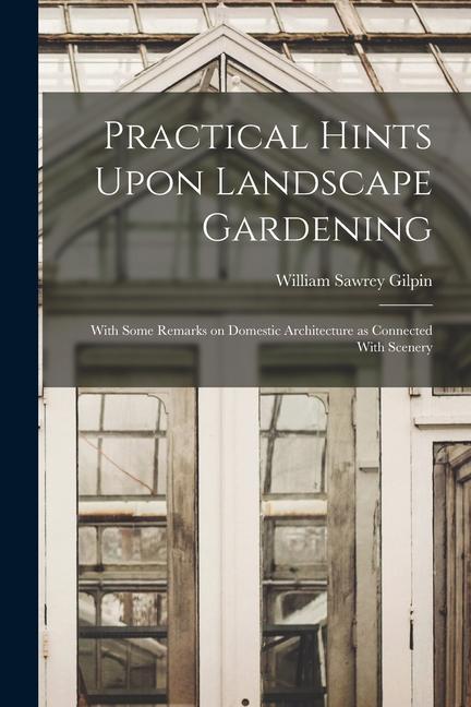 Practical Hints Upon Landscape Gardening: With Some Remarks on Domestic Architecture as Connected With Scenery