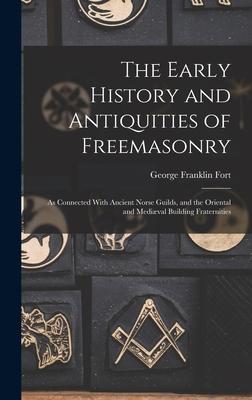 The Early History and Antiquities of Freemasonry: As Connected With Ancient Norse Guilds and the Oriental and Mediæval Building Fraternities