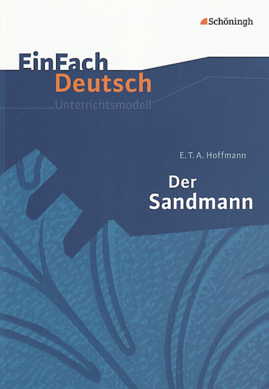 Der Sandmann. EinFach Deutsch Unterrichtsmodelle - Ernst Theodor Amadeus Hoffmann/ Timotheus Schwake