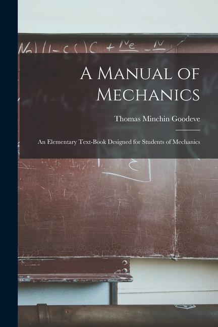A Manual of Mechanics: An Elementary Text-Book ed for Students of Mechanics