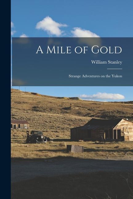 A Mile of Gold: Strange Adventures on the Yukon