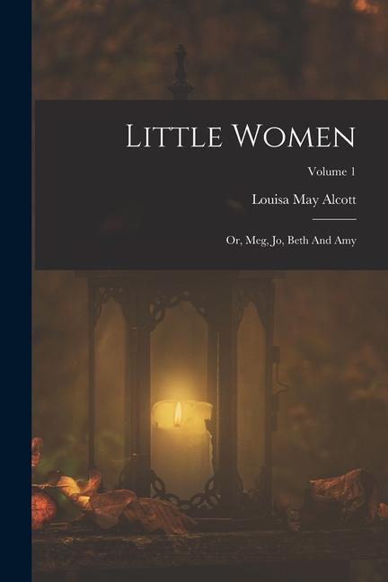 Little Women: Or Meg Jo Beth And Amy; Volume 1