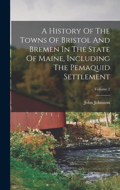 A History Of The Towns Of Bristol And Bremen In The State Of Maine Including The Pemaquid Settlement; Volume 2
