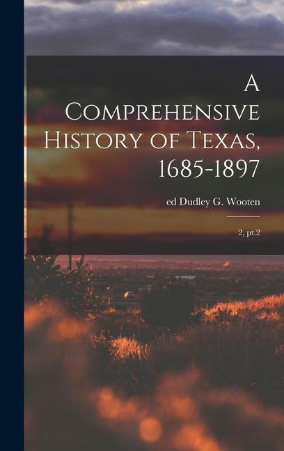 A Comprehensive History of Texas 1685-1897