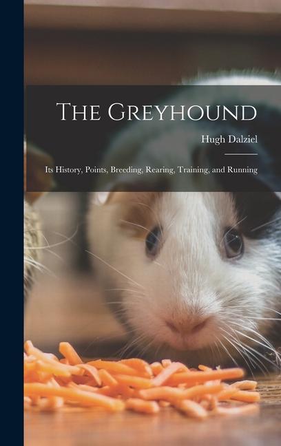 The Greyhound; its History Points Breeding Rearing Training and Running