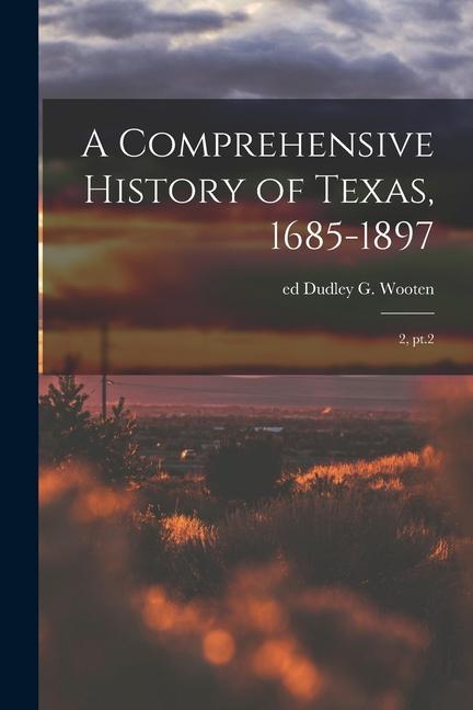 A Comprehensive History of Texas 1685-1897: 2 pt.2
