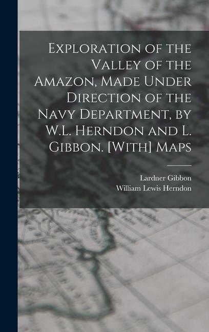 Exploration of the Valley of the Amazon Made Under Direction of the Navy Department by W.L. Herndon and L. Gibbon. [With] Maps