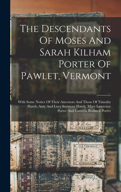 The Descendants Of Moses And Sarah Kilham Porter Of Pawlet Vermont