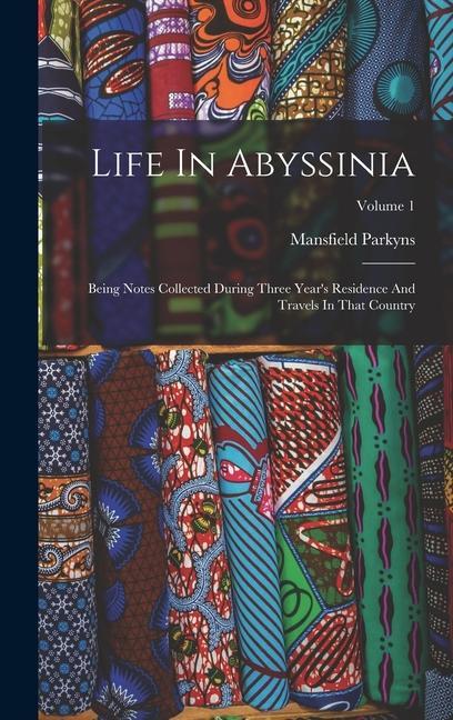 Life In Abyssinia: Being Notes Collected During Three Year‘s Residence And Travels In That Country; Volume 1