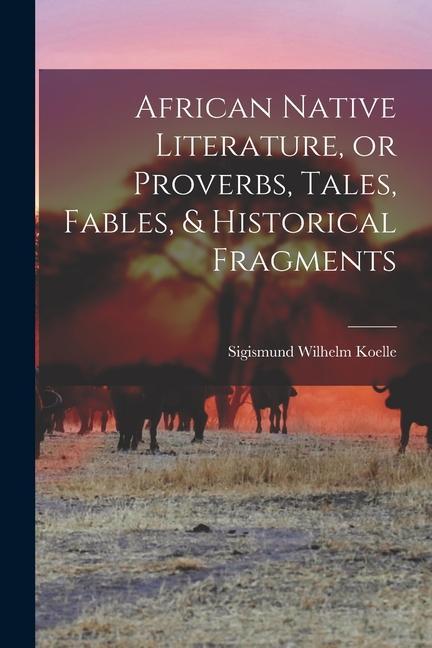 African Native Literature or Proverbs Tales Fables & Historical Fragments