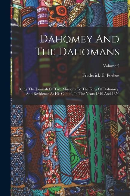 Dahomey And The Dahomans: Being The Journals Of Two Missions To The King Of Dahomey And Residence At His Capital In The Years 1849 And 1850; V